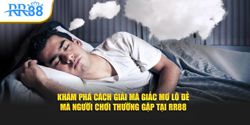 Khám phá cách giải mã giấc mơ lô đề mà người chơi thường gặp tại RR88